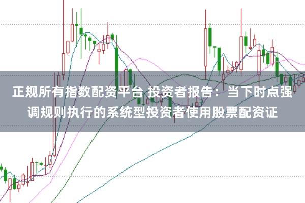 正规所有指数配资平台 投资者报告:当下时点强调规则执行的系统型投资者使用股票配资证