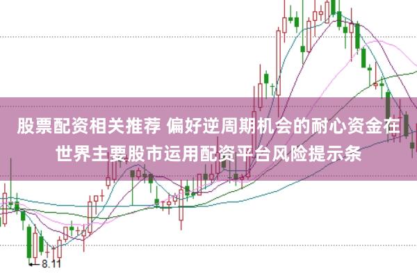股票配资相关推荐 偏好逆周期机会的耐心资金在世界主要股市运用配资平台风险提示条