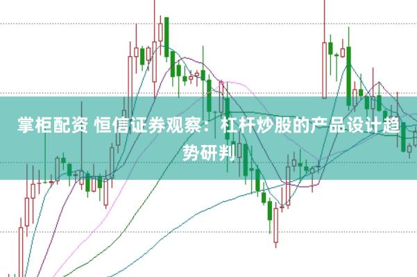 掌柜配资 恒信证券观察：杠杆炒股的产品设计趋势研判