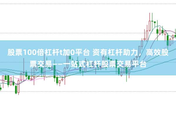 股票100倍杠杆t加0平台 资有杠杆助力，高效股票交易——一站式杠杆股票交易平台