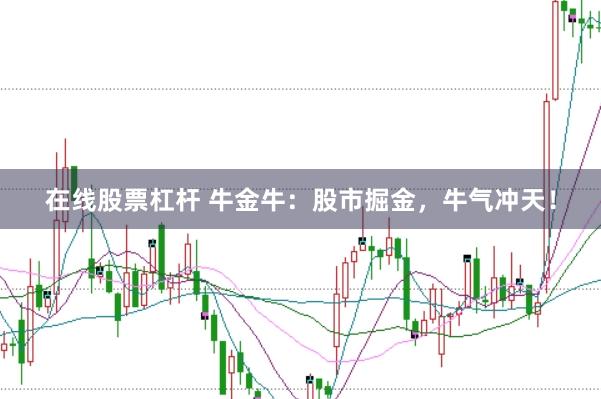 在线股票杠杆 牛金牛：股市掘金，牛气冲天！