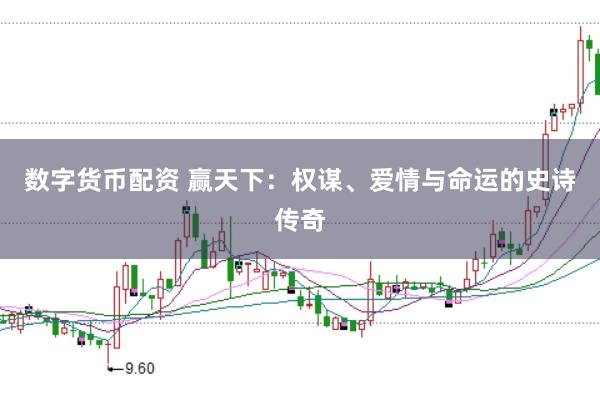 数字货币配资 赢天下：权谋、爱情与命运的史诗传奇