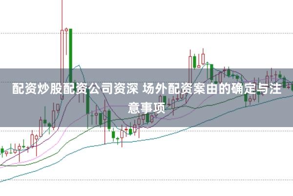 配资炒股配资公司资深 场外配资案由的确定与注意事项