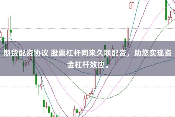 期货配资协议 股票杠杆同来久联配资，助您实现资金杠杆效应。