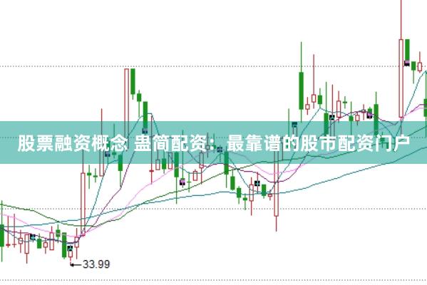 股票融资概念 蛊简配资：最靠谱的股市配资门户