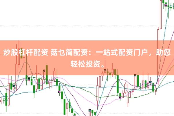 炒股杠杆配资 菇乜简配资：一站式配资门户，助您轻松投资。