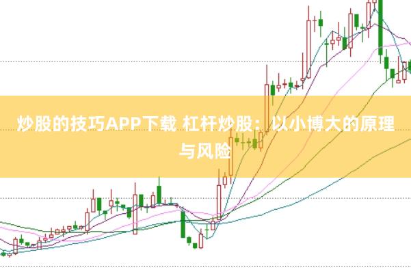 炒股的技巧APP下载 杠杆炒股：以小博大的原理与风险