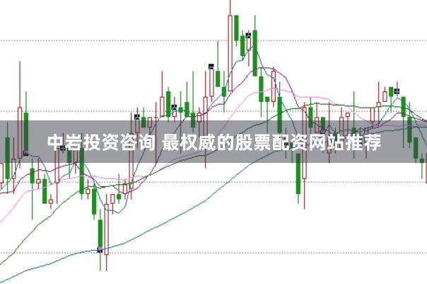 中岩投资咨询 最权威的股票配资网站推荐