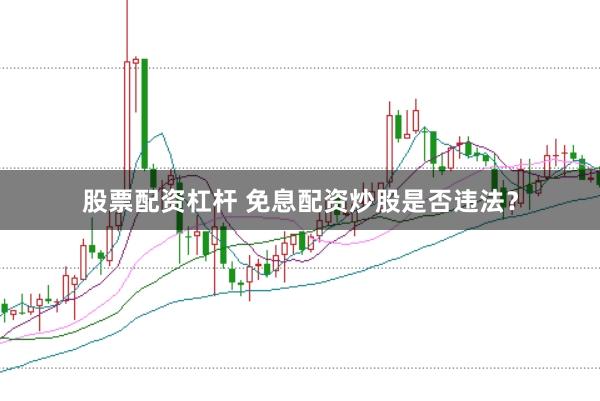 股票配资杠杆 免息配资炒股是否违法？