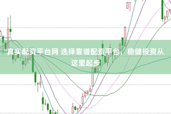 真实配资平台网 选择靠谱配资平台，稳健投资从这里起步